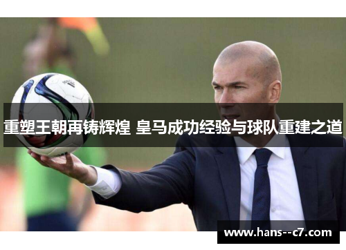 重塑王朝再铸辉煌 皇马成功经验与球队重建之道